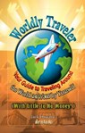 Worldly Traveler: Your Guide to Traveling Around the World 24/7/365 by Yourself (with Little to No Money!) - Instafo ; Jack Howard - 9780463264188