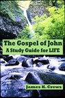 The Gospel of John; A Study Guide for LIFE - James K. Crews - 9780463272473