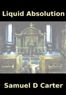 Liquid Absolution - Samuel D Carter - 9780463358139