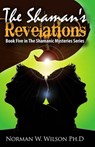 The Shaman's Revelations: Shamanic Mysteries Book 5 - Norman W. Wilson - 9780463360521