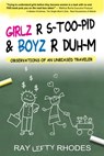 Girls R S-Too-Pid & Boyz R Duh-M: Observations of an Unbiased Traveler - Ray "Lefty" Rhodes - 9780463376812