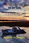Oh My God, I Forgot the Plug ... And Other Stories From a Misguided Youth - Robert Pickering - 9780463409077