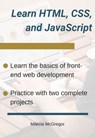 Learn HTML, CSS, and JavaScript - Milecia McGregor - 9780463468203