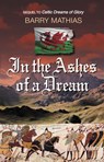 In the Ashes of a Dream: Sequel to Celtic Dreams of Glory - Barry Mathias - 9780463547014