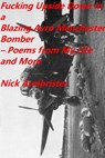 Fucking Upside Down In a Blazing Avro Manchester Bomber – Poems From My Life and More - Nick Armbrister - 9780463575420