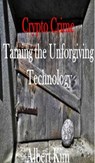 Crypto Crime: Taming the Unforgiving Technology - Albert Kim - 9780463613658