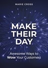 Make Their Day: Awesome Ways To Wow Your Customers - Marie Cross - 9780463617656