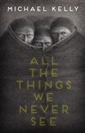 All the Things We Never See - Michael Kelly - 9780463687291