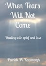 When Tears Will Not Come - Patrick W Kavanagh - 9780463706510