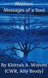 Matisse: Messages of a Soul (September 2006 - April 2008) - Khittah A. Wolven (CWR, Ally Brody) - 9780463717097