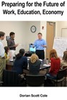 Preparing For The Future Of Work, Education, Economy - Dorian Scott Cole - 9780463765333