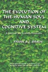 The Evolution of the Human Soul and Cognitive System: A Spiritual and Scientific Perspective - Frank A.J. Braun - 9780463792360