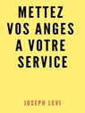 Mettez Vos Anges A Votre Service - Joseph Levi - 9780463805640