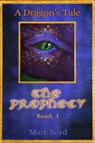 The Prophecy: A Dragon's Tale - Book 1 - Mark Boyd - 9780463826386