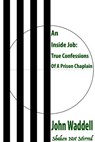 An Inside Job: True Confessions Of A Prison Chaplain - Shaken Not Stirred - John Waddell - 9780463892640