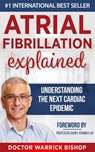 Atrial Fibrillation Explained: Understanding The Next Cardiac Epidemic - Warrick Bishop - 9780463903339