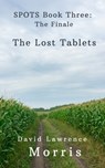 SPOTS The Finale: The Lost Tablets - David Lawrence Morris - 9780463932636