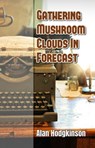Gathering Mushroom Clouds In Forecast - Alan Hodgkinson - 9780463957851