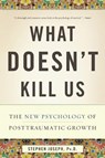 What Doesn't Kill Us: The New Psychology of Posttraumatic Growth - Stephen Joseph - 9780465032334