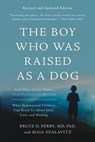 The Boy Who Was Raised as a Dog - Bruce D Perry ; Maia Szalavitz - 9780465094462
