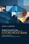 Innovation and the Future Proof Bank - James A Gardner - 9780470685211