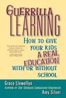 Guerrilla Learning: How to Give Your Kids a Real Education with or Without School - Grace Llewellyn - 9780471349600