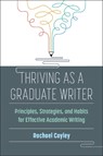 Thriving as a Graduate Writer: Principles, Strategies, and Habits for Effective Academic Writing - Rachael Cayley - 9780472039128