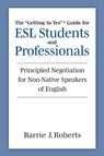 The "Getting to Yes" Guide for ESL Students and Professionals - Barrie J Roberts - 9780472039678