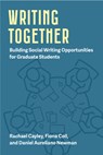 Writing Together: Building Social Writing Opportunities for Graduate Students Volume 1 - Rachael Cayley - 9780472039869