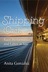 Shipping Out: Race, Performance, and Labor at Sea - Anita Gonzalez - 9780472057245
