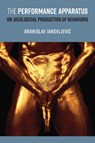 The Performance Apparatus: On Ideological Production of Behaviors - Branislav Jakovljevic - 9780472057337