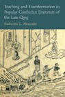 Teaching and Transformation in Popular Confucian Literature of the Late Qing - Katherine L Alexander - 9780472077588