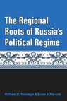 The Regional Roots of Russia's Political Regime - William M. Reisinger ; Bryon J Moraski - 9780472130184