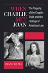 When Charlie Met Joan: The Tragedy of the Chaplin Trials and the Failings of American Law - Diane Kiesel - 9780472133581