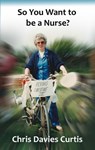 So You Want to Be a Nurse - Christine Davies Curtis - 9780473668877