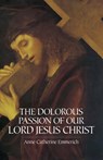 The Dolorous Passion of Our Lord Jesus Christ - Anne Emmerich - 9780486439792