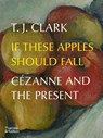 If These Apples Should Fall - T. J. Clark - 9780500025284