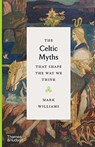 The Celtic Myths That Shape the Way We Think - Mark Williams - 9780500252369