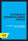 The Practice of Psychiatry in General Hospitals - A.E.,  M.D. Bennett ; Eugene A., M.D. Hargrove ; Bernice, M.A. Engle - 9780520345997