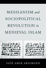 Messianism and Sociopolitical Revolution in Medieval Islam - Said Amir Arjomand - 9780520425163
