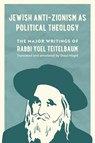 Jewish Anti-Zionism as Political Theology - Rabbi Yoel Teitelbaum - 9780520428447