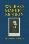 Walras's Market Models - Donald A. (Indiana University of Pennsylvania) Walker - 9780521022958