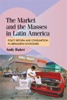 The Market and the Masses in Latin America - ANDY (UNIVERSITY OF COLORADO,  Boulder) Baker - 9780521156233