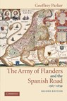 The Army of Flanders and the Spanish Road, 1567–1659 - Geoffrey (Ohio State University) Parker - 9780521543927