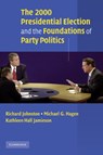 The 2000 Presidential Election and the Foundations of Party Politics - RICHARD (UNIVERSITY OF BRITISH COLUMBIA,  Vancouver) Johnston ; Michael G. (Rutgers University, New Jersey) Hagen ; Kathleen Hall (University of Pennsylvania) Jamieson - 9780521890786