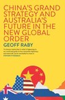 China's Grand Strategy and Australia's Future in the New Global Order - Geoff Raby - 9780522881301