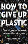 How to Give Up Plastic - Will McCallum - 9780525506140