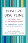 Positive Discipline for Today's Busy (and Overwhelmed) Parent - Joy Marchese ; Kristina Bill ; Jane Nelsen Ed.D. - 9780525574903