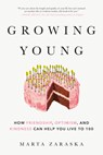 Growing Young: How Friendship, Optimism, and Kindness Can Help You Live to 100 - Marta Zaraska - 9780525610182