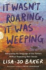 It Wasn't Roaring, It Was Weeping - Lisa-Jo Baker - 9780525652861
